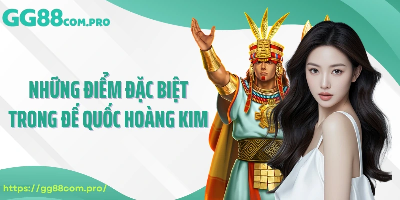 Những điểm đặc biệt trong đế quốc hoàng kim